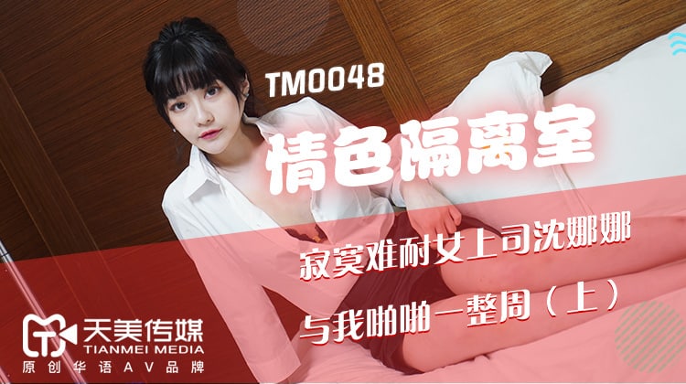 《TM0048 情色隔离室（上）  沈娜娜》最新高清在线播放封面图